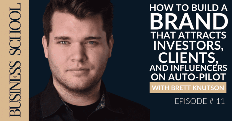 Episode 11: How To Build A Brand That Attracts Investors, Clients, and Influencers on Auto-Pilot with Brett Knutson
